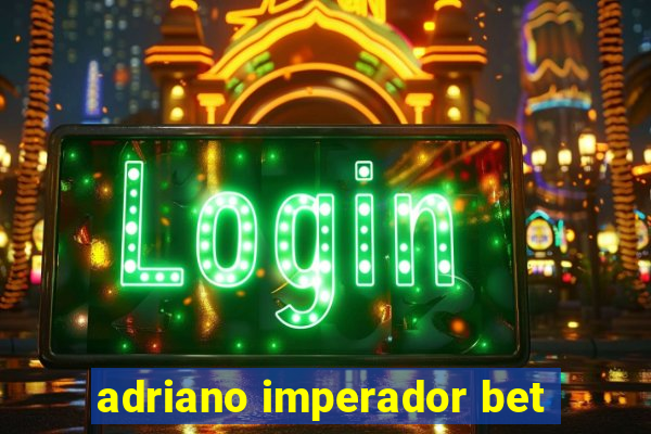 adriano imperador bet